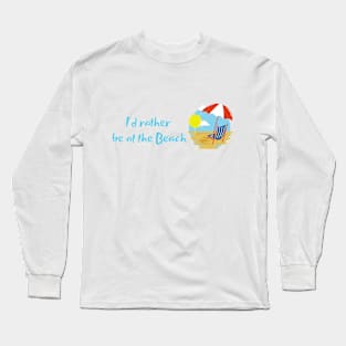 "I'd rather be at the beach" design Long Sleeve T-Shirt